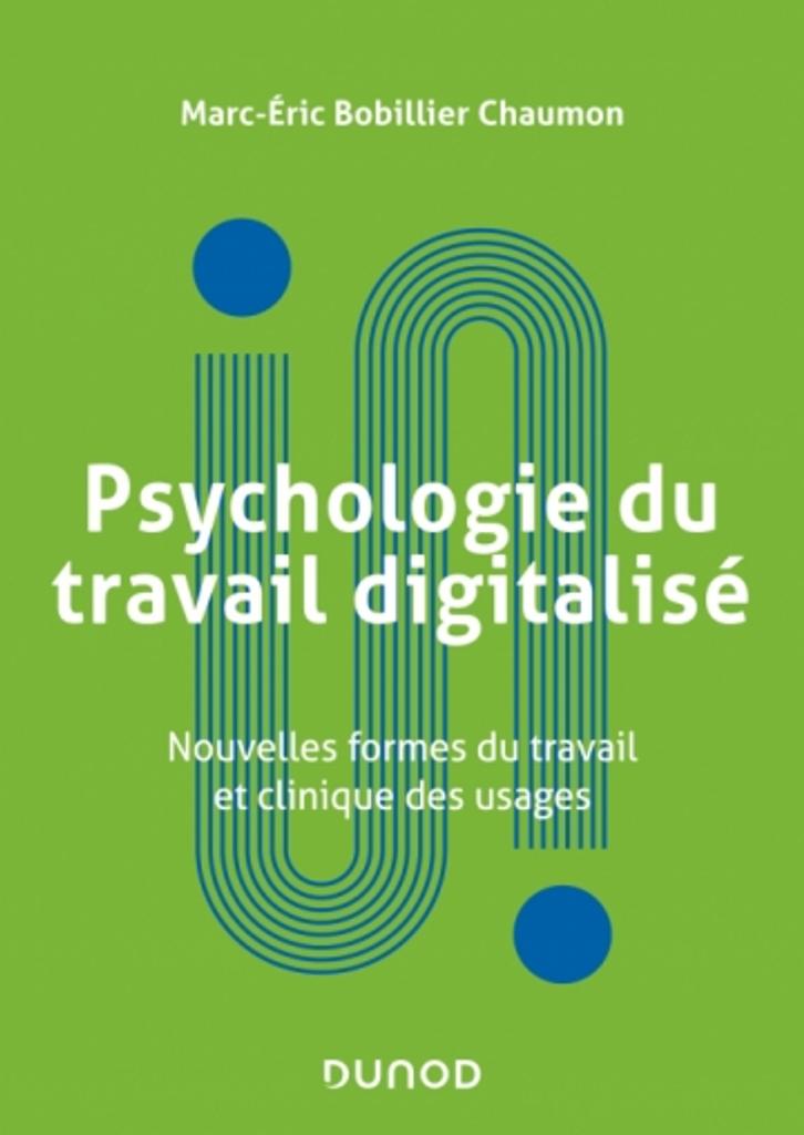 Psychologie du travail digitalisé. Nouvelles formes de travail et clinique des usages. | BOBILLIER CHAUMON M.E.